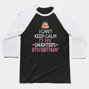 Happy To Me Father Mother Daddy Mommy Mama I Can't Keep Calm It's My Daughter's 8th Birthday Baseball T-Shirt